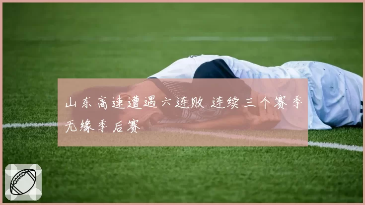 山东高速遭遇六连败 连续三个赛季无缘季后赛