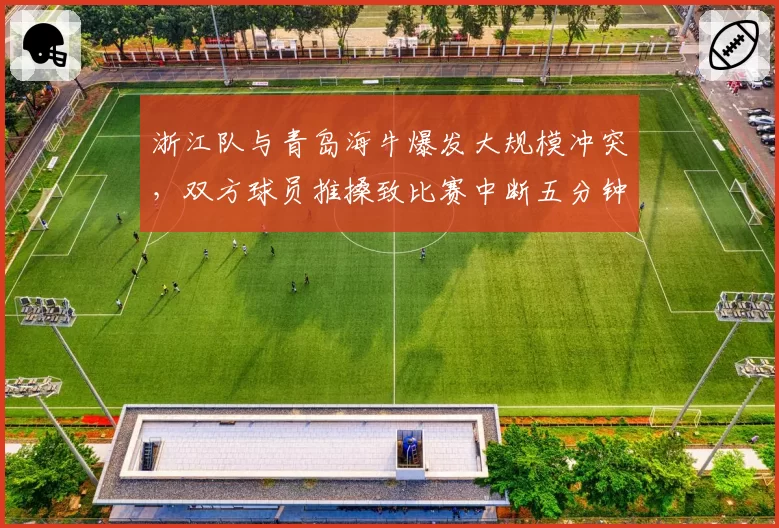 浙江队与青岛海牛爆发大规模冲突，双方球员推搡致比赛中断五分钟