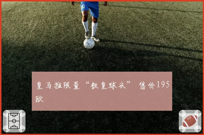 皇马推限量“教皇球衣” 售价195欧